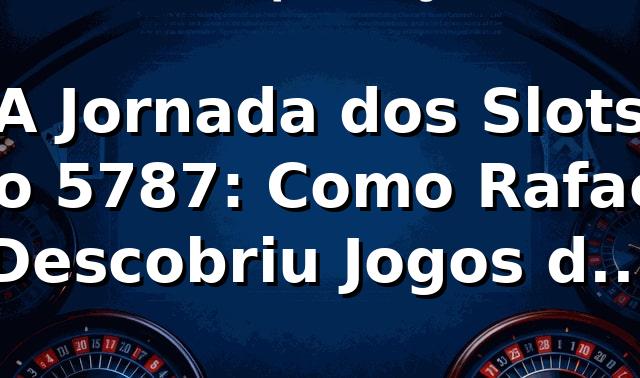 A Jornada dos Slots no 5787: Como Rafael Descobriu Jogos de Alto RTP e Saques Rápidos 1 A Jornada dos Slots no 5787: Como Rafael Descobriu Jogos de Alto RTP e Saques Rápidos